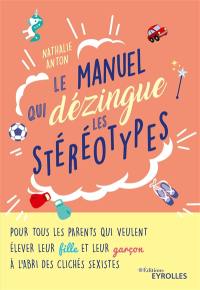 Le manuel qui dézingue les stéréotypes : pour tous les parents qui veulent élever leur fille et leur garçon à l'abri des clichés sexistes