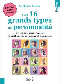 Les 16 grands types de personnalité : un modèle pour révéler le meilleur de soi-même et des autres : actualisé MBTI niveau II