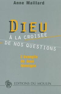 Dieu à la croisée de nos questions : l'Evangile de Jean témoigne