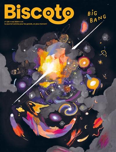 Biscoto : le journal comme pour les grands, en plus marrant !, n° 125. Big bang