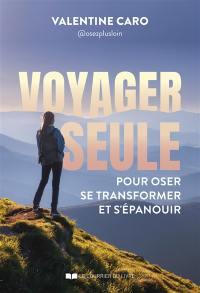 Voyager seule pour oser, se transformer et s'éapnouir