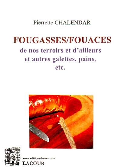 Fougasses-fouaces de nos terroirs et d'ailleurs : et autres galettes, pains, etc.