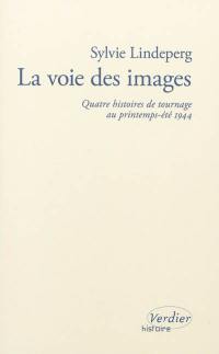 La voie des images : quatre histoires de tournage au printemps-été 1944