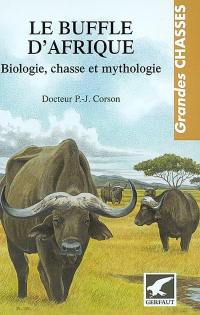 Le buffle d'Afrique : biologie, mythologie et chasse