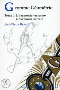 G comme géométrie. Vol. 1. L'harmonie terrestre, l'harmonie astrale