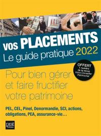 Vos placements, le guide pratique 2022 : pour bien gérer et faire fructifier votre patrimoine : PEL, CEL, Pinel, Denormandie, SCI, actions, obligations, PEA, assurance-vie...