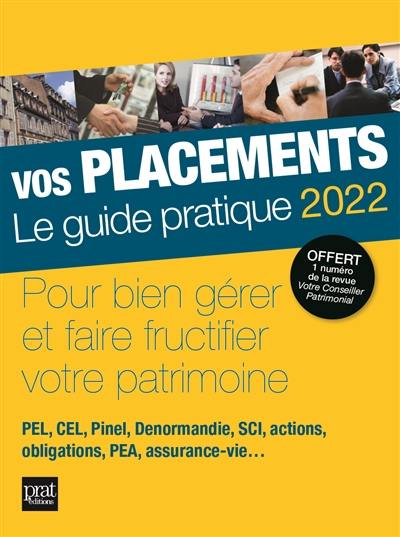 Vos placements, le guide pratique 2022 : pour bien gérer et faire fructifier votre patrimoine : PEL, CEL, Pinel, Denormandie, SCI, actions, obligations, PEA, assurance-vie...