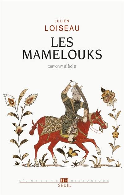 Les Mamelouks : XIIIe-XVIe siècle : un expérience du pouvoir dans l'Islam médiéval Les Mamelouks : XIIIe-XVIe siècle : un expérience du pouvoir dans l'Islam médiéval