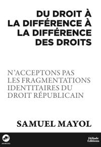 Du droit à la différence à la différence des droits : n'acceptons pas les fragmentations identitaires du droit républicain