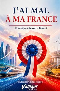 J'ai mal à ma France : chroniques du réel. Vol. 4