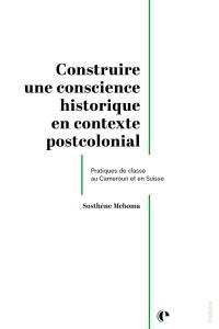 Construire une conscience historique en contexte postcolonial : pratiques de classe au Cameroun et en Suisse