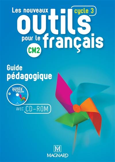 Les nouveaux outils pour le français : guide pédagogique avec CD-ROM ressources : CM2, cycle 3