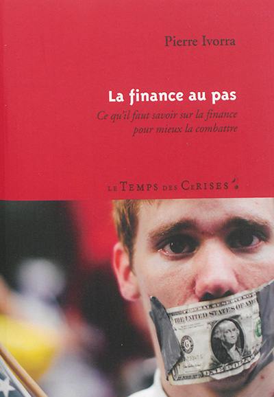 La finance au pas : ce qu'il faut savoir sur la finance pour mieux la combattre La finance au pas : ce qu'il faut savoir sur la finance pour mieux la combattre