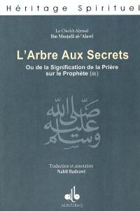 L'arbre aux secrets ou la signification de la prière sur le prophète. Dawhat al-asrâr fî ma'nâ as-salât 'alâ an-nabî al muhtâr