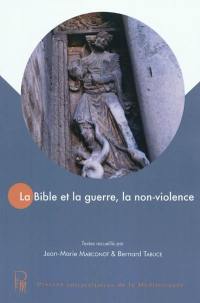 La Bible et la guerre : la non-violence : actes du colloque, 16 et 17 mars 2007 La Bible et la guerre : la non-violence : actes du colloque, 16 et 17 mars 2007