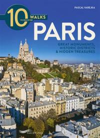 10 walks to discover Paris : great monuments, historic districts & hidden treasures
