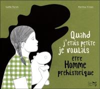 Quand j'étais petite je voulais être homme préhistorique