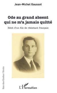 Ode au grand absent qui ne m'a jamais quitté : récit d'un fils de résistant français