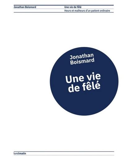 Une vie de fêlé : heurs et malheurs d'un patient ordinaire