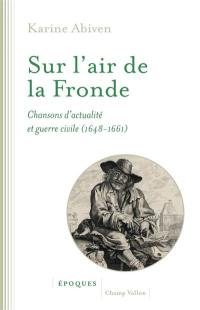 Sur l'air de la Fronde : chansons d'actualité et guerre civile (1648-1661)