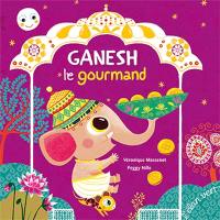 Ganesh le gourmand : d'après une histoire de la tradition hindoue
