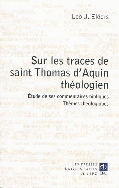 Sur les traces de saint Thomas d'Aquin théologien : études de ses commentaires bibliques, thèmes théologiques Sur les traces de saint Thomas d'Aquin théologien : études de ses commentaires bibliques, thèmes théologiques