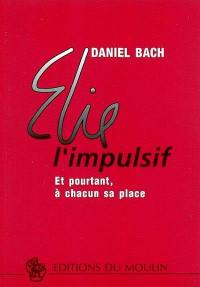 Elie l'impulsif : et pourtant, à chacun sa place