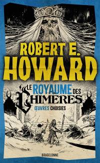Le meilleur de Robert E. Howard. Vol. 2. Le royaume des chimères
