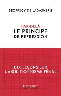 Par-delà le principe de répression : dix leçons sur l'abolitionnisme pénal