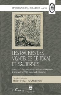 Les racines des vignobles de tokaj et sauternes : actes du colloque international franco-hongrois les 2-6 novembre 2022, Sarospatak (Hongrie)