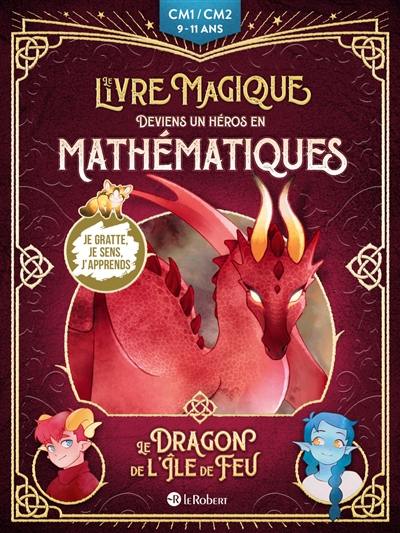 Le dragon de l'île de feu : deviens un héros en mathématiques : CM1, CM2, 9-11 ans