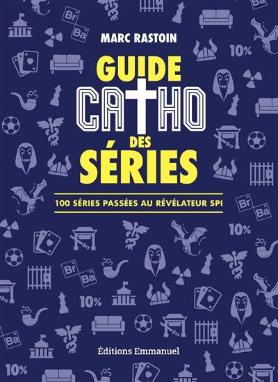 Guide catho des séries : 100 séries passées au révélateur spi