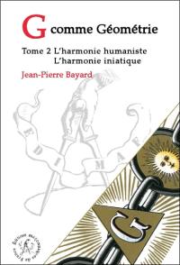 G comme géométrie. Vol. 2. L'harmonie humaniste, l'harmonie initiatique
