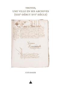 Troyes, une ville en ses archives (XIIIe-début XVIe siècle)
