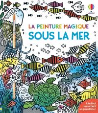 Sous la mer : La peinture magique : dès 5 ans