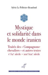Mystique et solidarité dans le monde iranien : traités des Compagnons-chevaliers et autres textes : Ve-XIe siècle-XIIIe-XIXe siècle