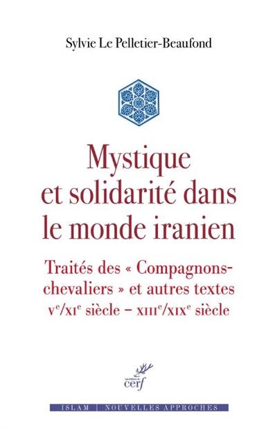 Mystique et solidarité dans le monde iranien : traités des Compagnons-chevaliers et autres textes : Ve-XIe siècle-XIIIe-XIXe siècle