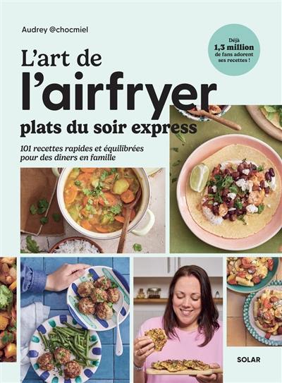 L'art de l'airfryer : plats du soir express : 101 recettes simples pour toute la famille