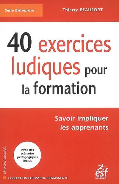 40 exercices ludiques pour la formation : savoir impliquer les apprenants 40 exercices ludiques pour la formation : savoir impliquer les apprenants