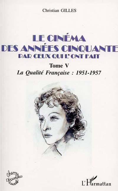 Le cinéma des années... par ceux qui l'ont fait. Vol. 5. Années cinquante, la qualité française : 1951-1957 Le cinéma des années... par ceux qui l'ont fait. Vol. 5. Années cinquante, la qualité française : 1951-1957