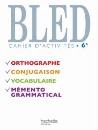 Bled 6e, cahier d'activités : orthographe, conjugaison, vocabulaire, grammaire