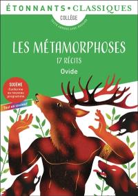 Les métamorphoses, 17 récits : collège, texte abrégé avec dossier : nouveaux programmes + cahier photos