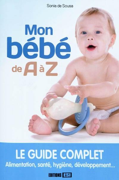 Mon bébé de A à Z : le guide complet : alimentation, santé, hygiène, développement... Mon bébé de A à Z : le guide complet : alimentation, santé, hygiène, développement...