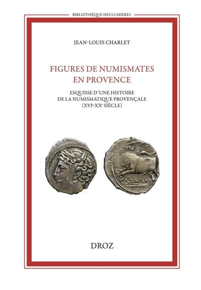 Figures de numismates en Provence : esquisse d'une histoire de la numismatique provençale (XVIe-XXe siècle)