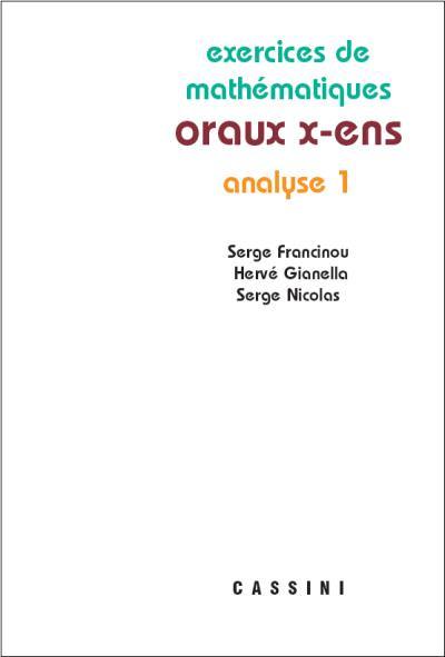 Exercices de mathématiques des oraux de l'Ecole polytechnique et des écoles normales supérieures. Analyse 1 Exercices de mathématiques des oraux de l'Ecole polytechnique et des écoles normales supérieures. Analyse 1