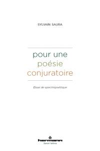 Pour une poésie conjuratoire : essai de spectropoétique