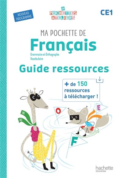 Ma pochette de français CE1 : grammaire et orthographe, vocabulaire : guide ressources, nouveau programme