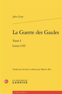 La guerre des Gaules. Vol. 1. Livres I-VI
