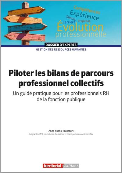 Piloter les bilans de parcours professionnels collectifs : un guide pratique pour les professionnels RH de la fonction publique Piloter les bilans de parcours professionnels collectifs : un guide pratique pour les professionnels RH de la fonction publique