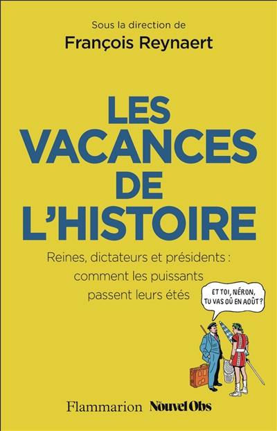 Les vacances de l'histoire : reines, dictateurs et présidents : comment les puissants passent leurs étés Les vacances de l'histoire : reines, dictateurs et présidents : comment les puissants passent leurs étés
